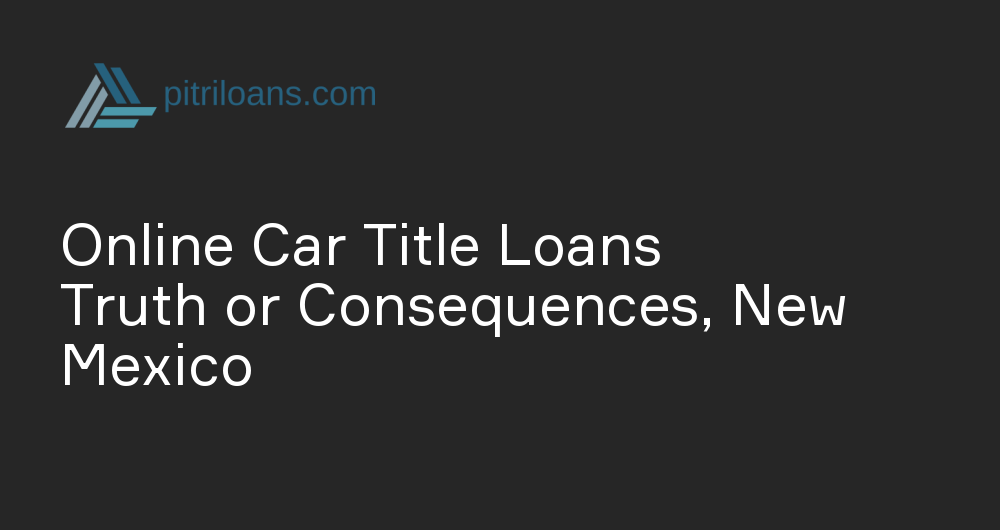 Online Car Title Loans in Truth or Consequences, New Mexico