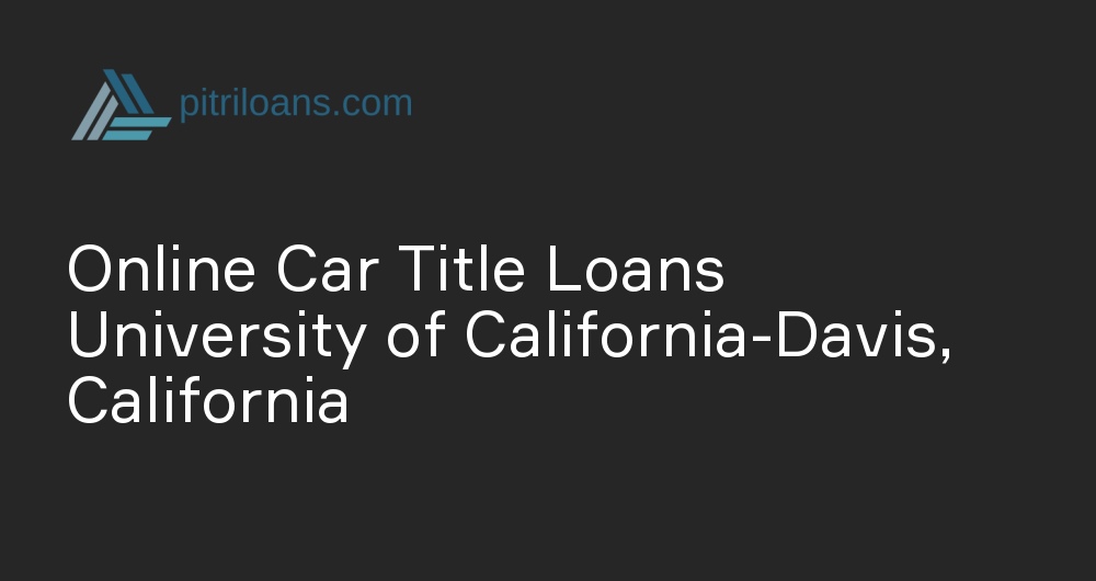 Online Car Title Loans in University of California-Davis, California