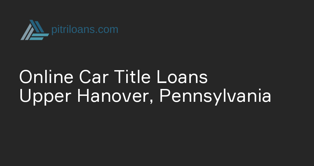 Online Car Title Loans in Upper Hanover, Pennsylvania