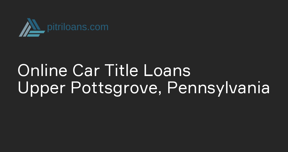 Online Car Title Loans in Upper Pottsgrove, Pennsylvania