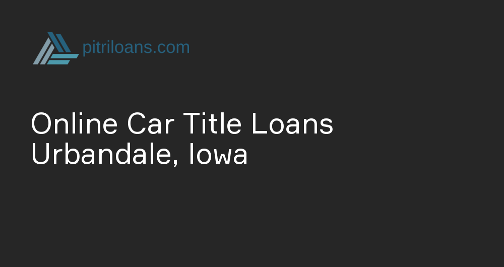 Online Car Title Loans in Urbandale, Iowa