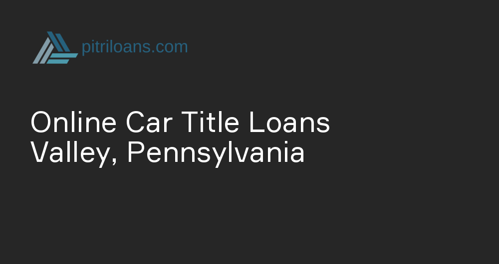 Online Car Title Loans in Valley, Pennsylvania