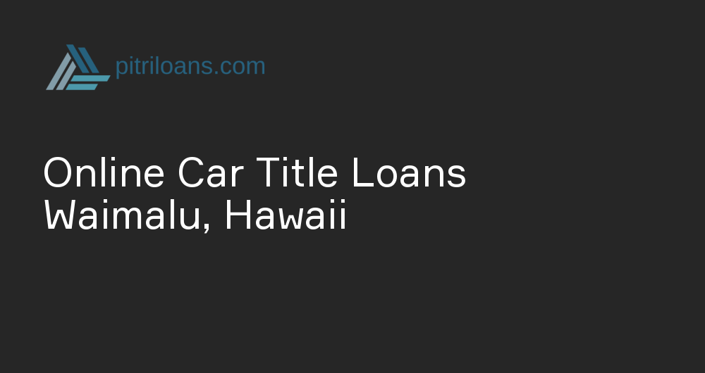 Online Car Title Loans in Waimalu, Hawaii
