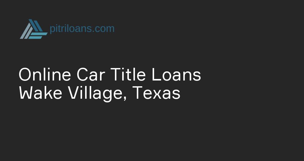 Online Car Title Loans in Wake Village, Texas