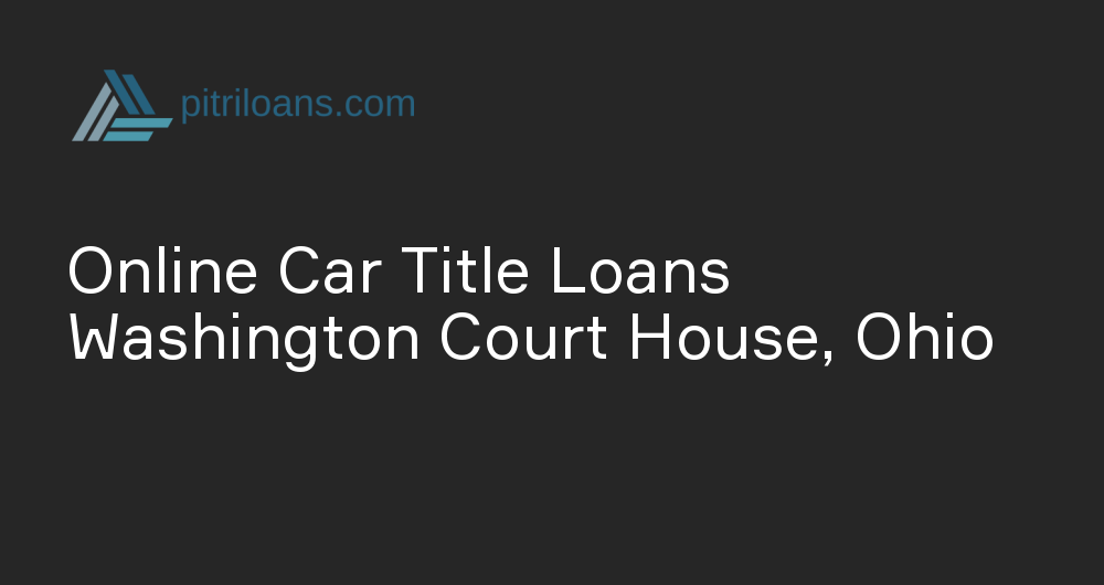 Online Car Title Loans in Washington Court House, Ohio