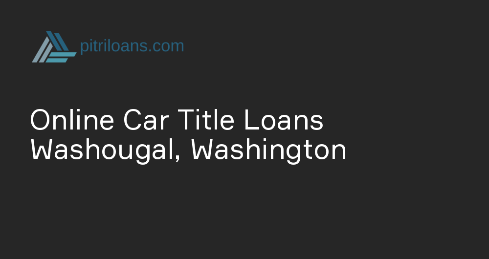 Online Car Title Loans in Washougal, Washington