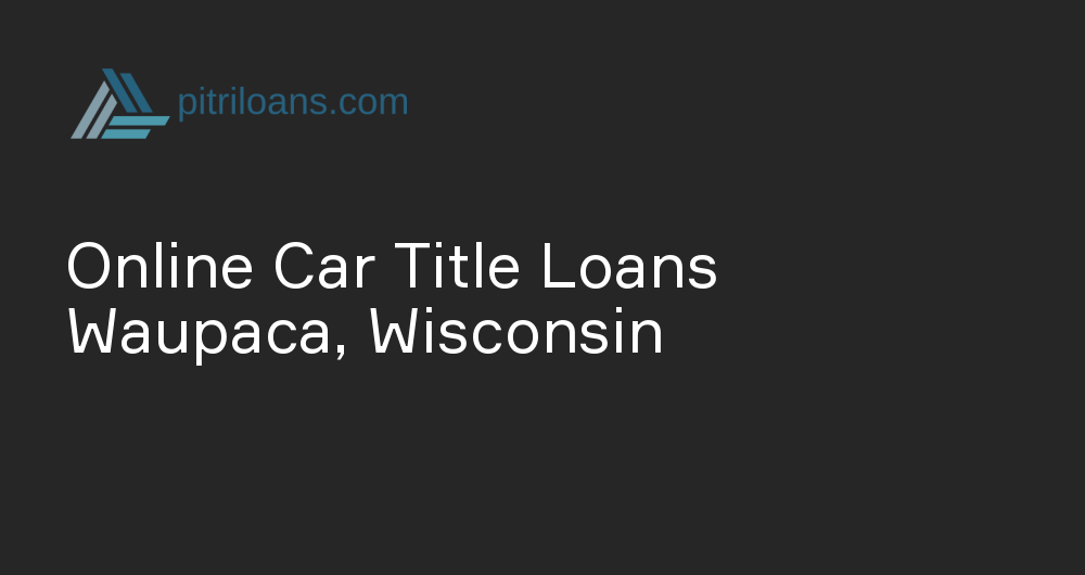 Online Car Title Loans in Waupaca, Wisconsin