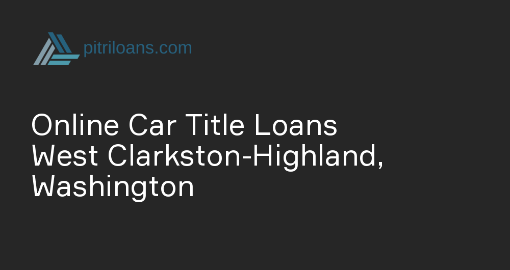 Online Car Title Loans in West Clarkston-Highland, Washington