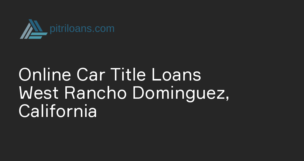 Online Car Title Loans in West Rancho Dominguez, California