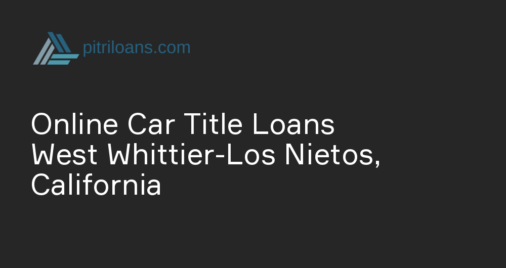 Online Car Title Loans in West Whittier-Los Nietos, California