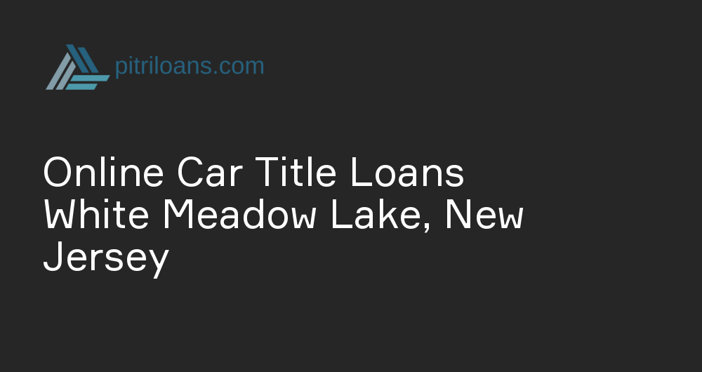 Online Car Title Loans in White Meadow Lake, New Jersey