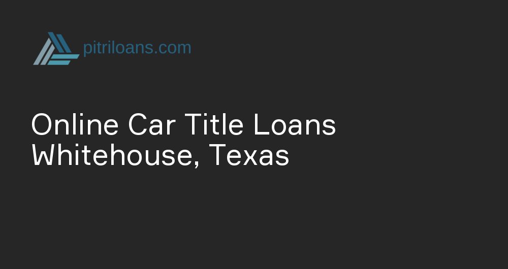 Online Car Title Loans in Whitehouse, Texas