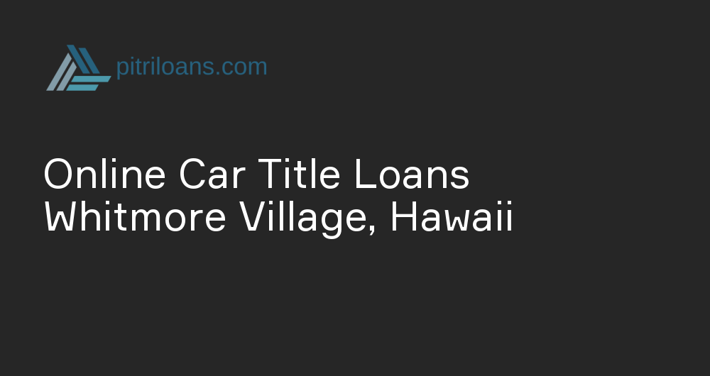 Online Car Title Loans in Whitmore Village, Hawaii