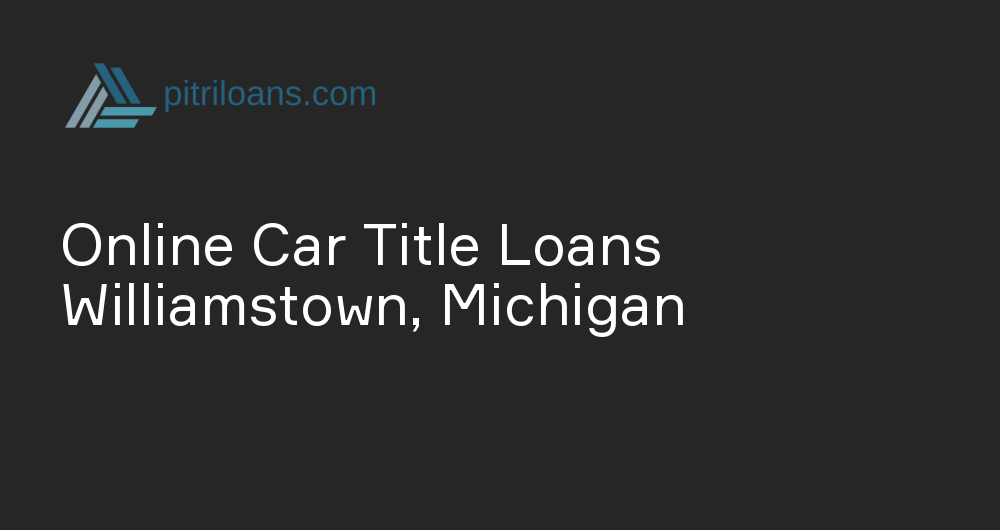 Online Car Title Loans in Williamstown, Michigan