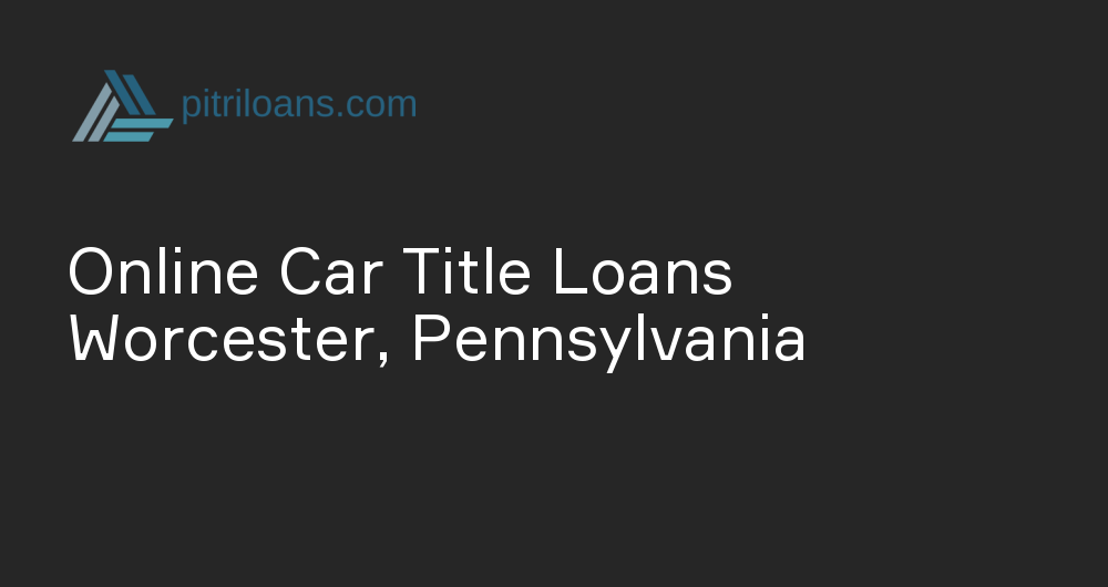Online Car Title Loans in Worcester, Pennsylvania