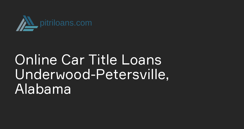 Online Car Title Loans in Underwood-Petersville, Alabama