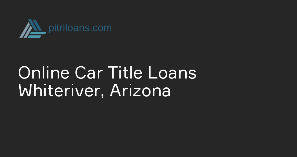 Online Car Title Loans in Whiteriver, Arizona