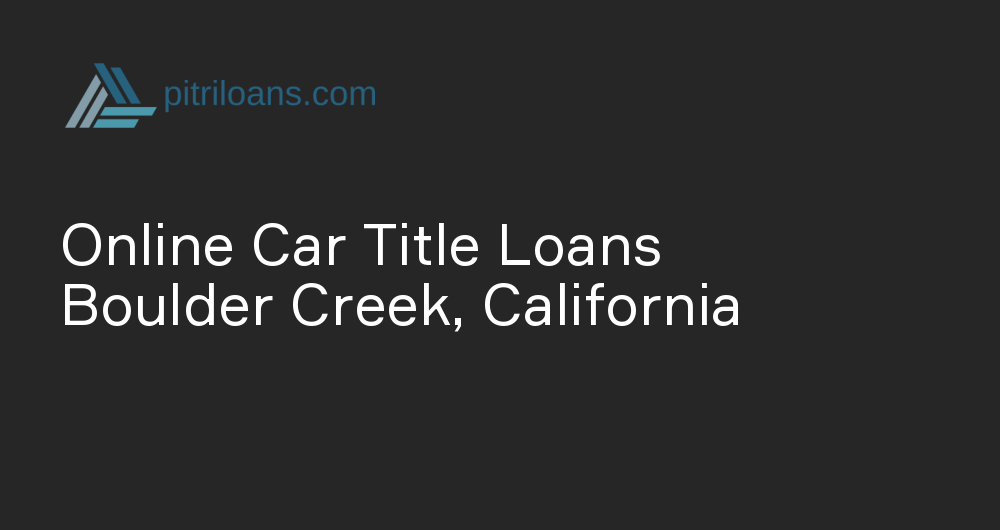 Online Car Title Loans in Boulder Creek, California