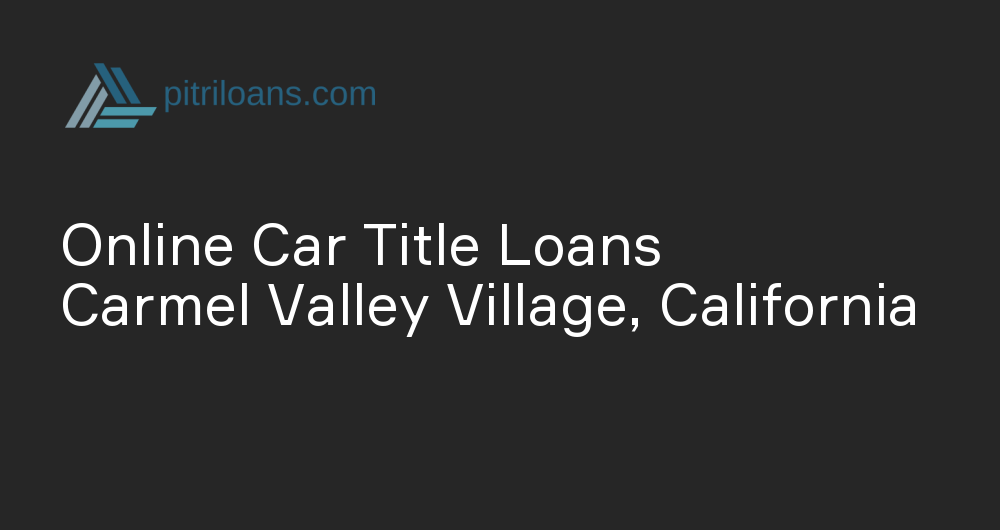 Online Car Title Loans in Carmel Valley Village, California