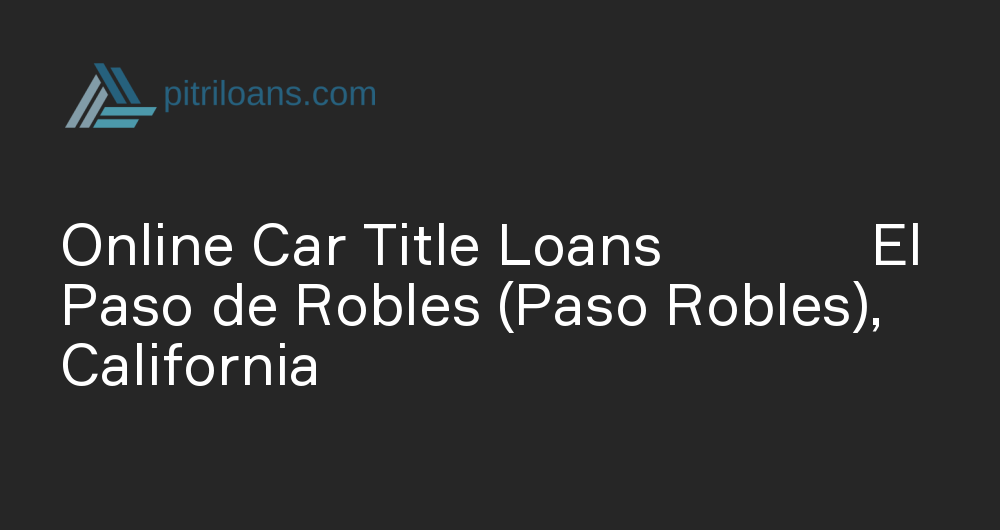 Online Car Title Loans in El Paso de Robles (Paso Robles), California