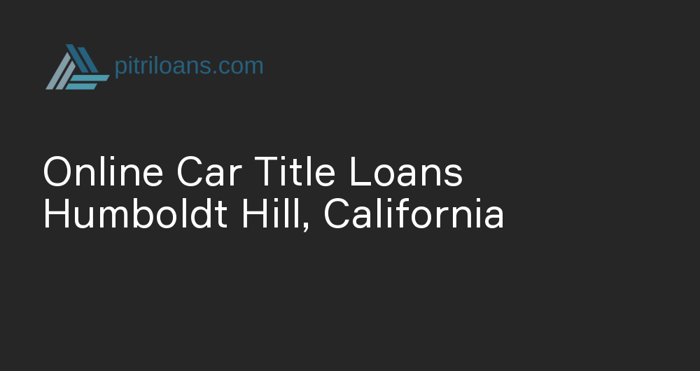 Online Car Title Loans in Humboldt Hill, California