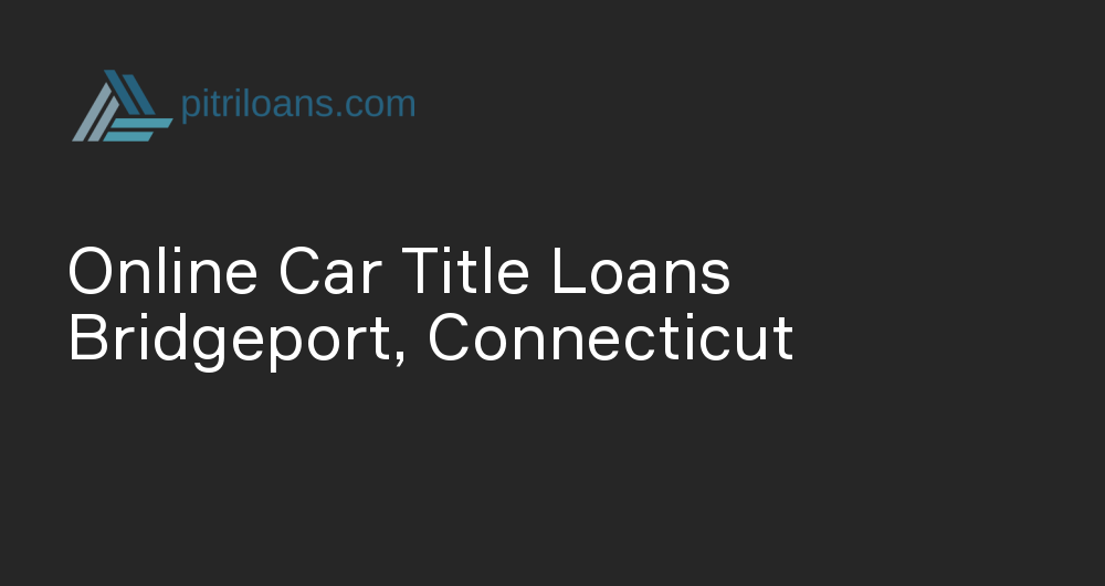 Online Car Title Loans in Bridgeport, Connecticut