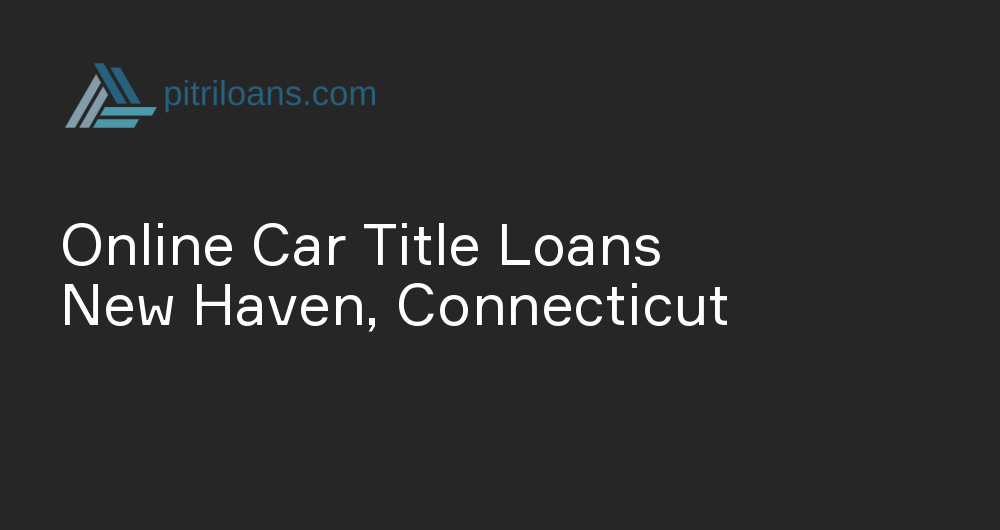 Online Car Title Loans in New Haven, Connecticut