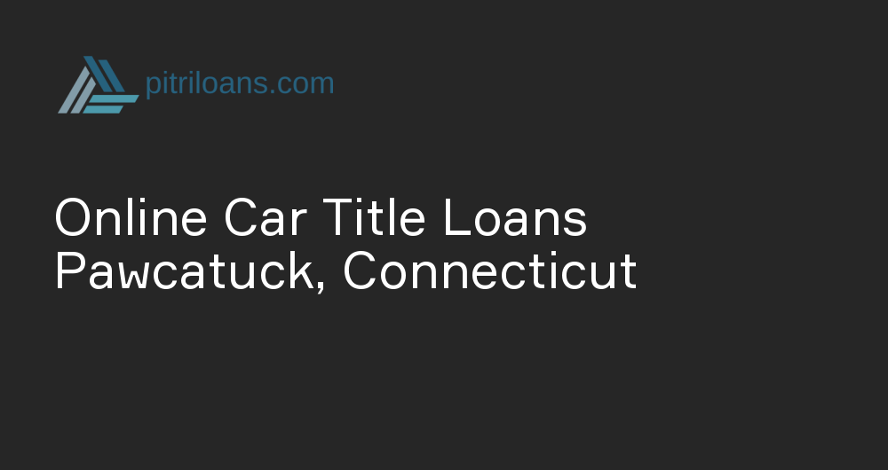 Online Car Title Loans in Pawcatuck, Connecticut