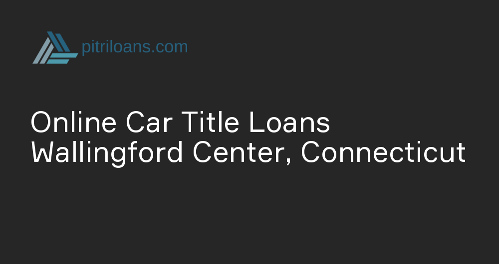 Online Car Title Loans in Wallingford Center, Connecticut