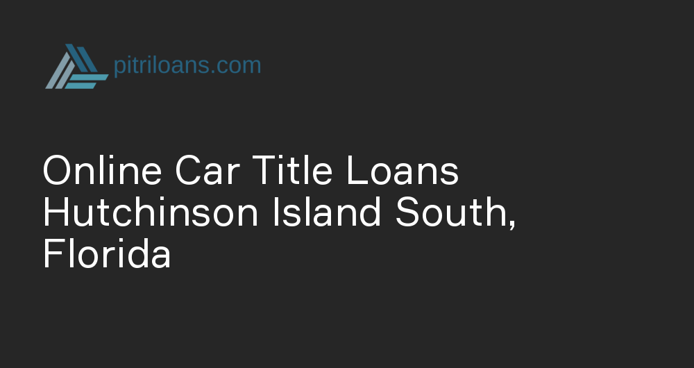 Online Car Title Loans in Hutchinson Island South, Florida