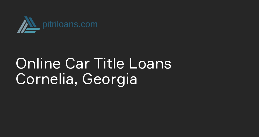 Online Car Title Loans in Cornelia, Georgia