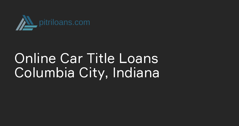 Online Car Title Loans in Columbia City, Indiana