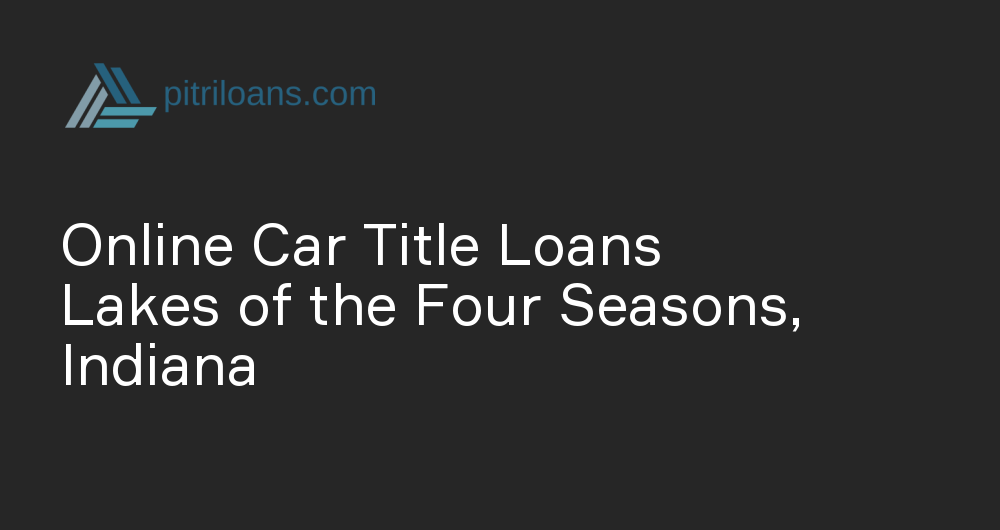 Online Car Title Loans in Lakes of the Four Seasons, Indiana