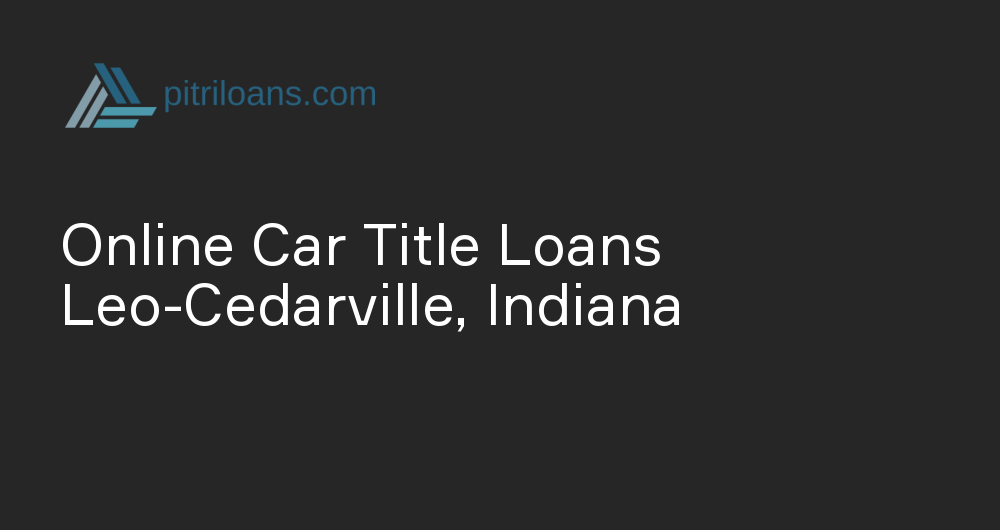 Online Car Title Loans in Leo-Cedarville, Indiana