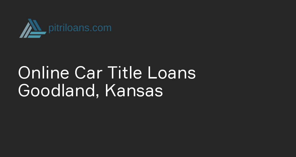 Online Car Title Loans in Goodland, Kansas