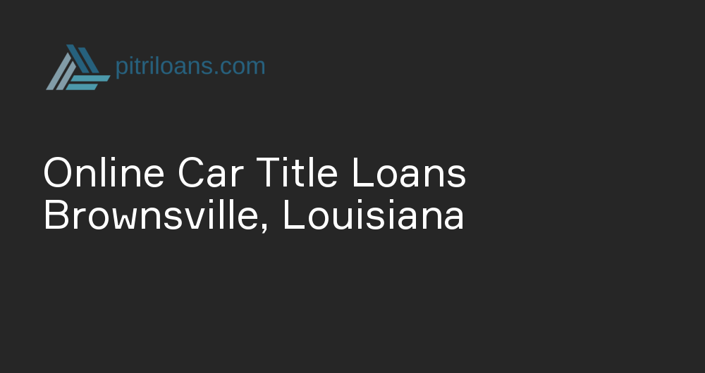 Online Car Title Loans in Brownsville, Louisiana