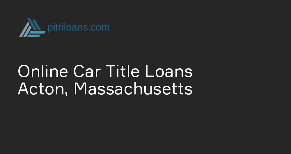 Online Car Title Loans in Acton, Massachusetts