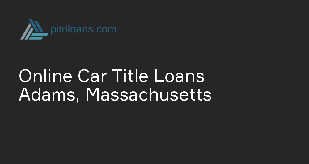 Online Car Title Loans in Adams, Massachusetts