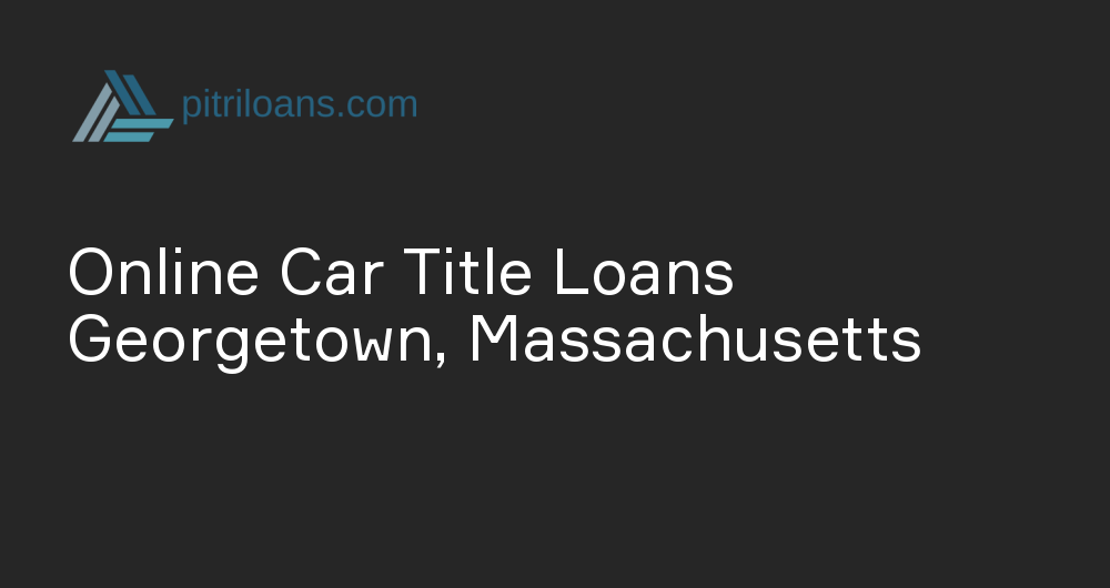 Online Car Title Loans in Georgetown, Massachusetts