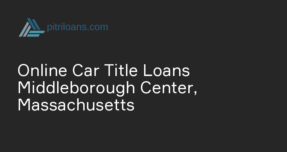 Online Car Title Loans in Middleborough Center, Massachusetts