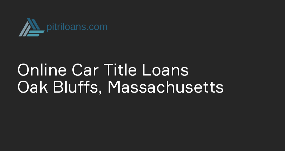 Online Car Title Loans in Oak Bluffs, Massachusetts