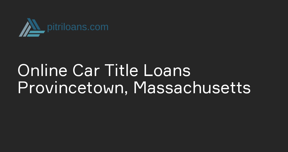 Online Car Title Loans in Provincetown, Massachusetts