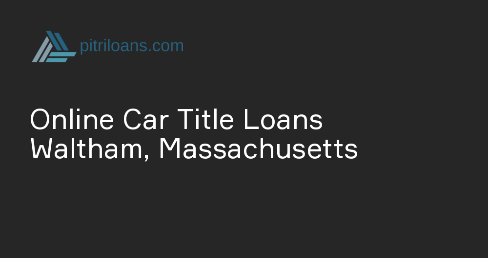 Online Car Title Loans in Waltham, Massachusetts