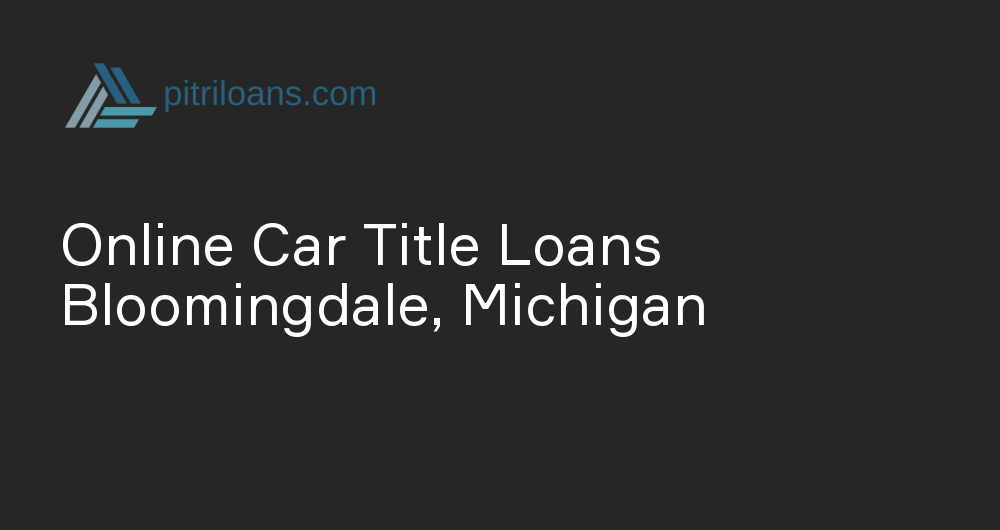 Online Car Title Loans in Bloomingdale, Michigan