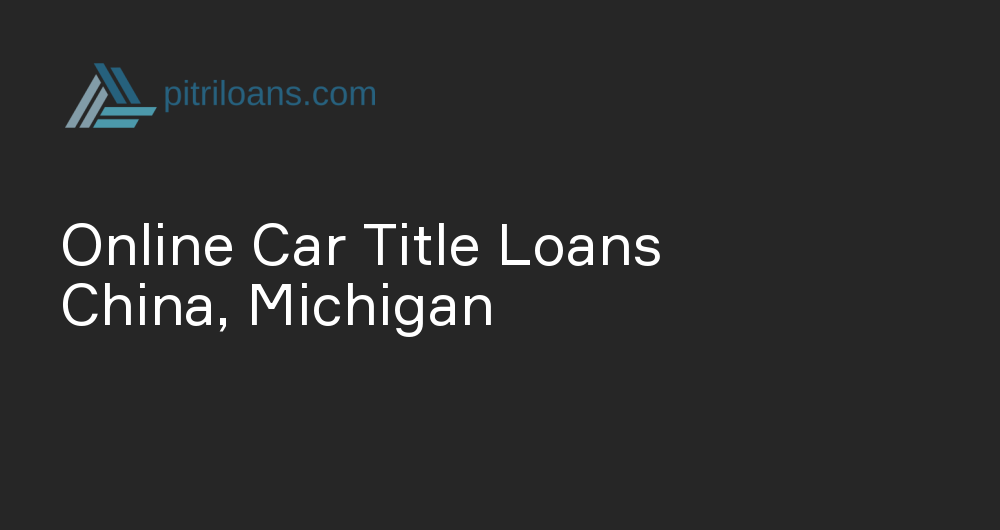 Online Car Title Loans in China, Michigan