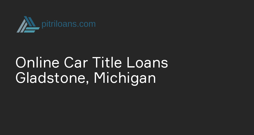 Online Car Title Loans in Gladstone, Michigan