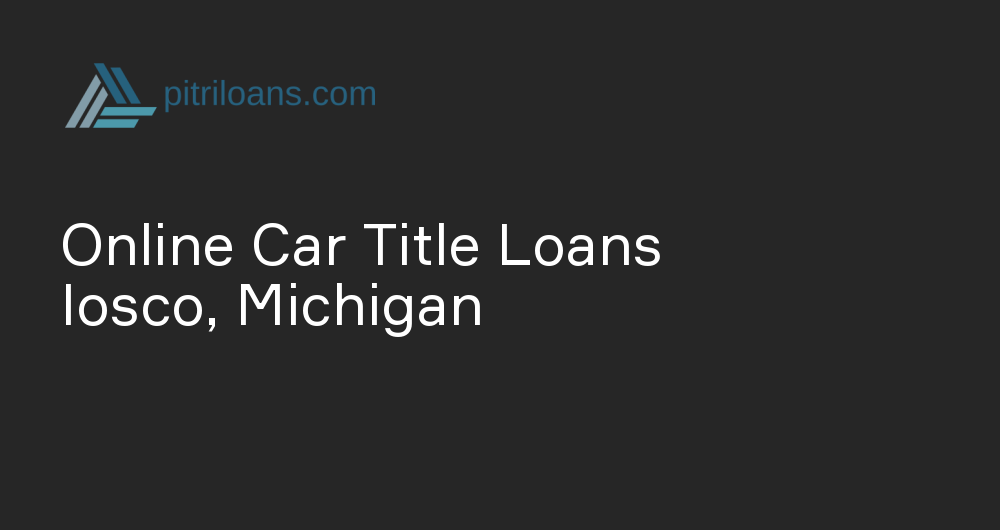 Online Car Title Loans in Iosco, Michigan