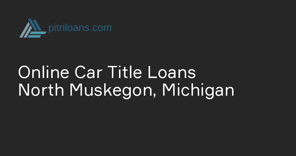 Online Car Title Loans in North Muskegon, Michigan