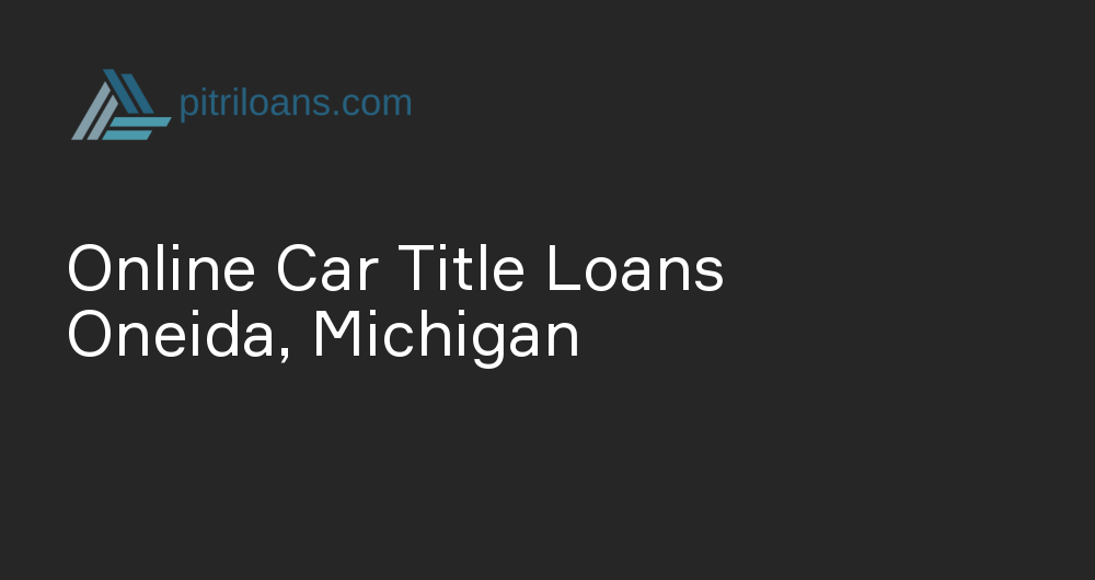 Online Car Title Loans in Oneida, Michigan