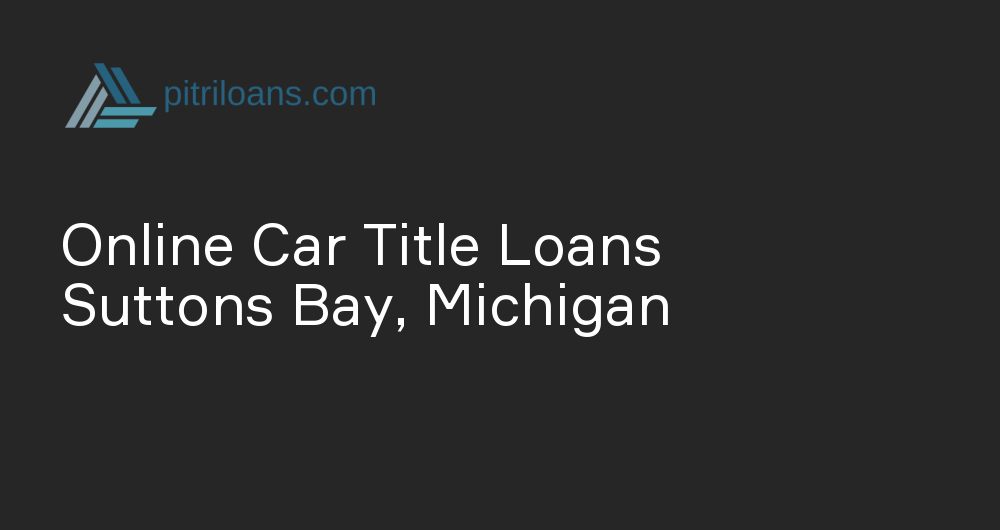 Online Car Title Loans in Suttons Bay, Michigan